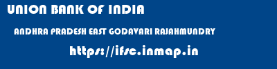 UNION BANK OF INDIA  ANDHRA PRADESH EAST GODAVARI RAJAHMUNDRY   ifsc code